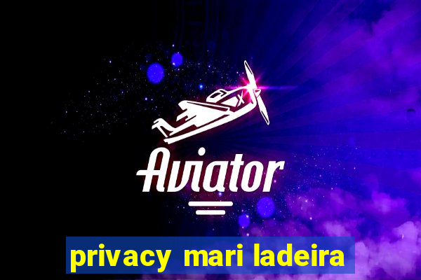 privacy mari ladeira